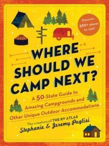 Where Should We Camp- Next A 50-State Guide to Amazing Campgrounds and Other Unique Outdoor Accommodations